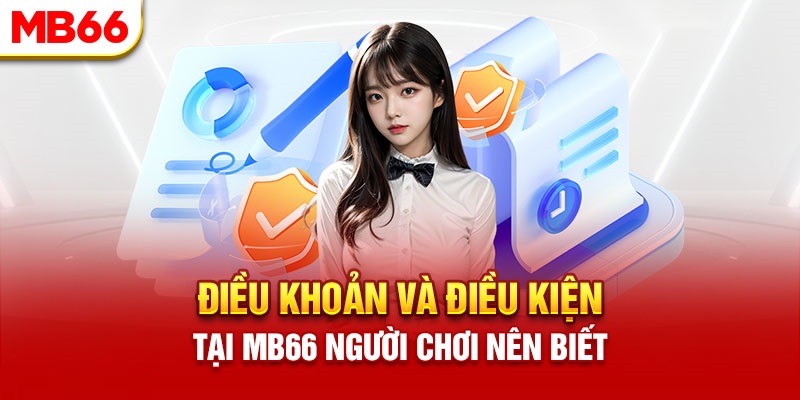 Tổng hợp các điều khoản và điều kiện cần ghi nhớ tại MB66