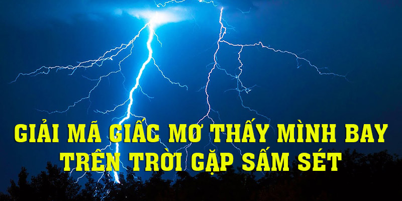 Giải mã giấc mơ thấy mình bay trên trời lúc có sấm sét
