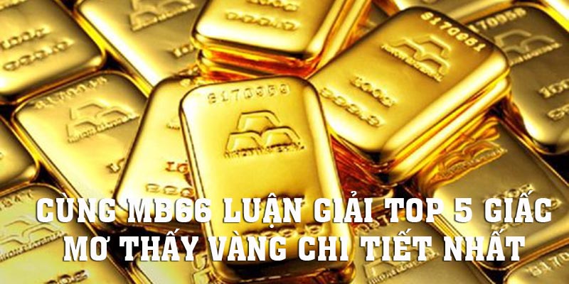Top 5 luận giải giấc mơ thấy vàng cùng MB66